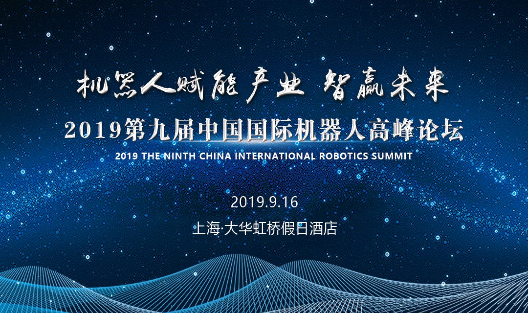 机器人赋能产业，智赢未来！2019年第九届中国国际机器人高峰论坛即将召开！
